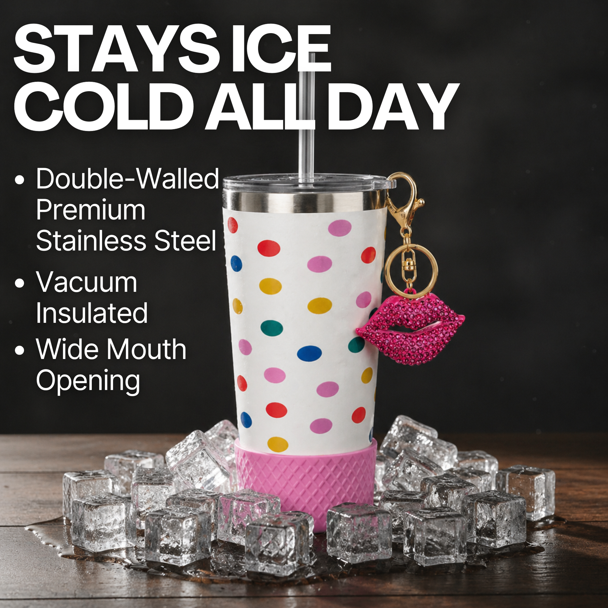 Polka dot tumbler with pink lip keychain on ice cubes - stays cold all day. Vacuum insulated double-walled premium stainless steel.
